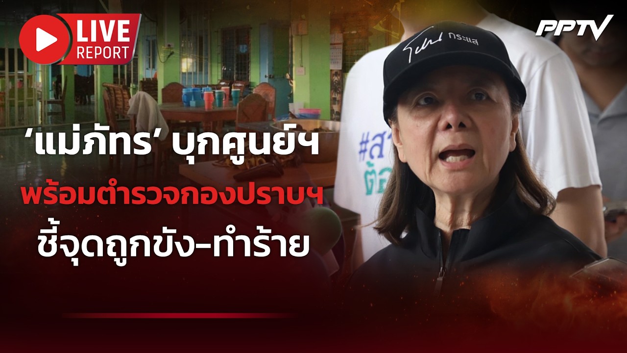 🔴LIVE : “แม่ภัทร” บุก “โสธรชัย” พร้อมตำรวจกองปราบฯ ชี?