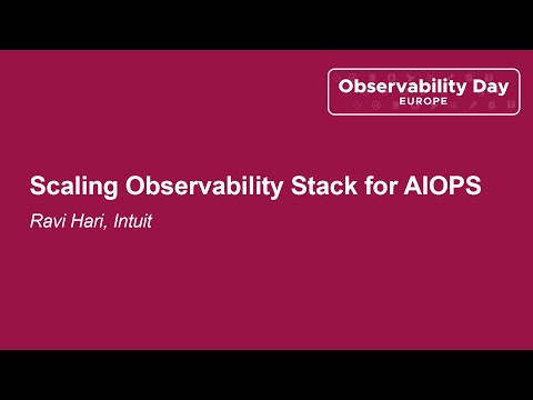 Scaling Observability Stack for AIOPS - Ravi Hari, Intuit