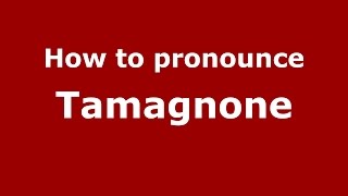 How to pronounce Tamagnone