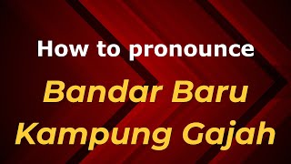 How to pronounce Bandar Baru Kampung Gajah