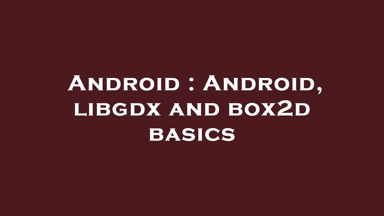 Android : Android, libgdx and box2d basics