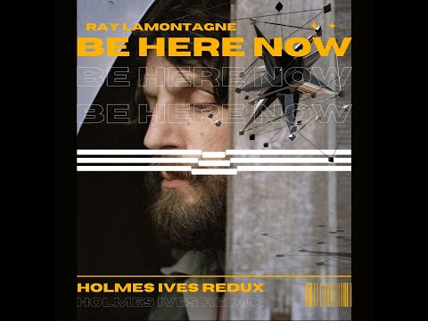 Ray Lamontagne | Be Here Now (Holmes Ives Redux)