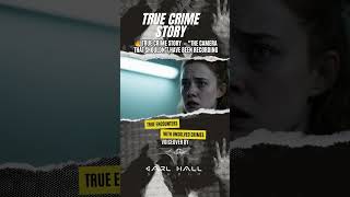 TRUE CRIME STORY — THE CAMERA THAT SHOULDN’T HAVE BEEN RECORDING