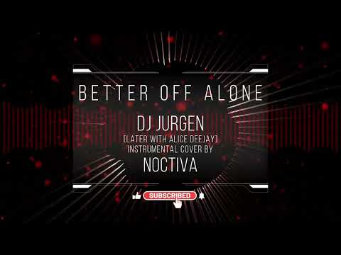 BETTER OFF ALONE - DJ JURGEN feat. ALICE DEEJAY (Noctiva Cover)