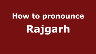 How to pronounce Rajgarh