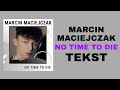 Marcin Maciejczak - No Time To Die | TEKST Marcin Maciejczak - No Time To Die | TEKST