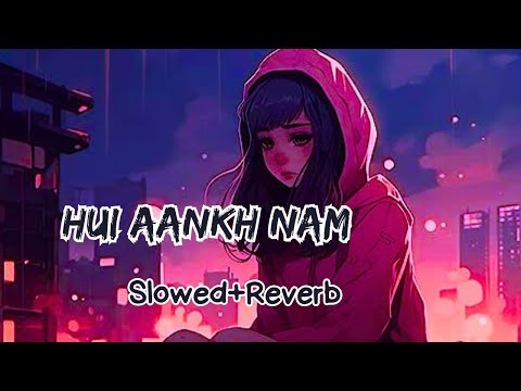 Hui Ankh Nam (Slowed+Reverb) #lofi #lofisadsong #lofihindi #sad #music
