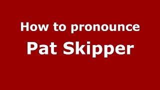 How to pronounce Pat Skipper