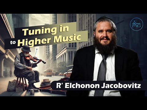 Tuning in to Higher Music | Rabbi Elchonon Jacobovitz
