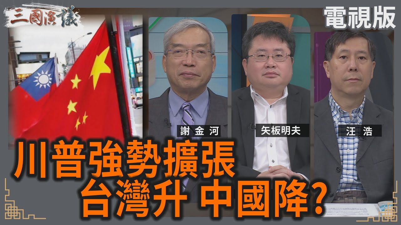 川普強勢擴張｜台灣升 中國降？｜#謝金河 #矢板明夫 #汪浩｜@華視三國演議｜20250119