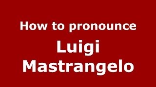 How to pronounce Luigi Mastrangelo