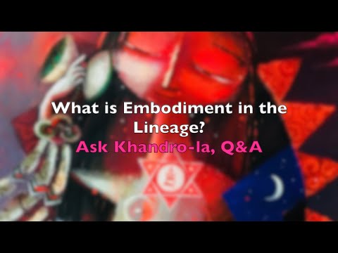 What Is Embodiment in the Lineage? Ask Khandro-la, Q&A