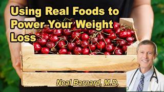 Using Real Foods to Power Your Weight Loss - Neal Barnard, M.D.