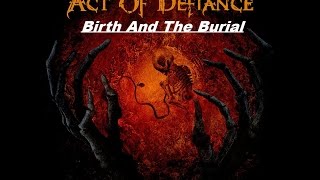 Act Of Defiance - Birth And The Burial - Birth And The Burial