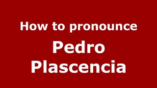 How to pronounce Pedro Plascencia