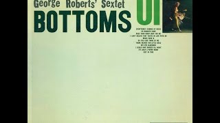 George Roberts' Sextet / BOTTOMS UP  Side1