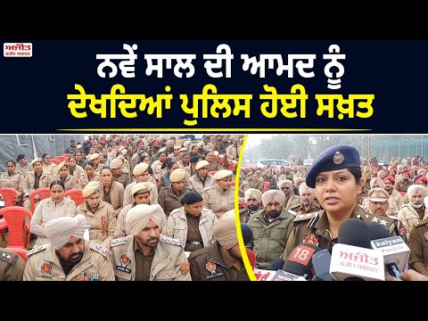 ਨਵੇਂ ਸਾਲ ਦੀ ਆਮਦ ਨੂੰ ਦੇਖਦਿਆਂ ਪੁਲਿਸ ਹੋਈ ਸਖ਼ਤ 