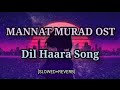 Mannat Murad OST | Dil Haara Song [Slowed+Reverb] Lofi Music Gaana Factory