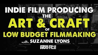 Indie Film Producing - The Craft of Low Budget Filmmaking with Suzanne Lyons