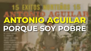 Antonio Aguilar - Porque Soy Pobre (Audio Oficial)