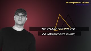 TITLES ARE FOR WIMPS!  : An Entrepreneur's Journey