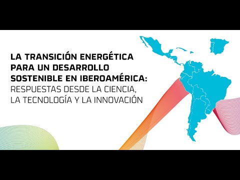 La transición energética para un desarrollo sostenible en Iberoamérica: respuestas desde la ciencia, la tecnología y la innovación
