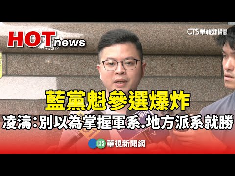 藍黨魁參選爆炸　凌濤：別以為掌握軍系.地方派系就獲勝