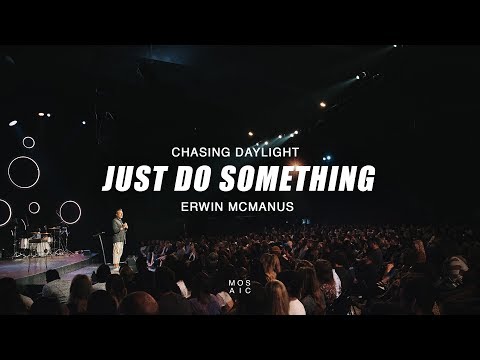 Just Do Something - Chasing Daylight Week 2 | Erwin McManus - Mosaic