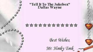 Tell It To The Jukebox Dallas Wayne
