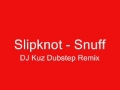 SLIPKNOT - SNUFF (DJ Kuz's Dubstep Remix) SLIPKNOT - SNUFF (DJ Kuz's Dubstep Remix)
