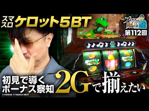 【ガリぞうが初見で導くボーナス察知】プロスロの嘱託 第112回《ガリぞう》スマスロケロット5BT［パチスロ・スロット］