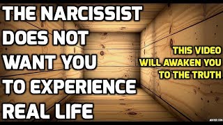 The Narcissist Does Not Want You To Experience Real Life