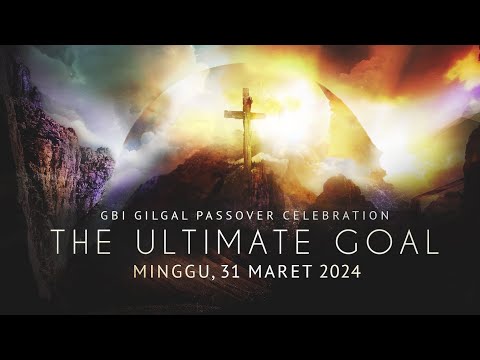 The Ultimate Goal - GBI Gilgal Passover Celebration | 31 Maret 2024 (Ps. Juan Mogi)