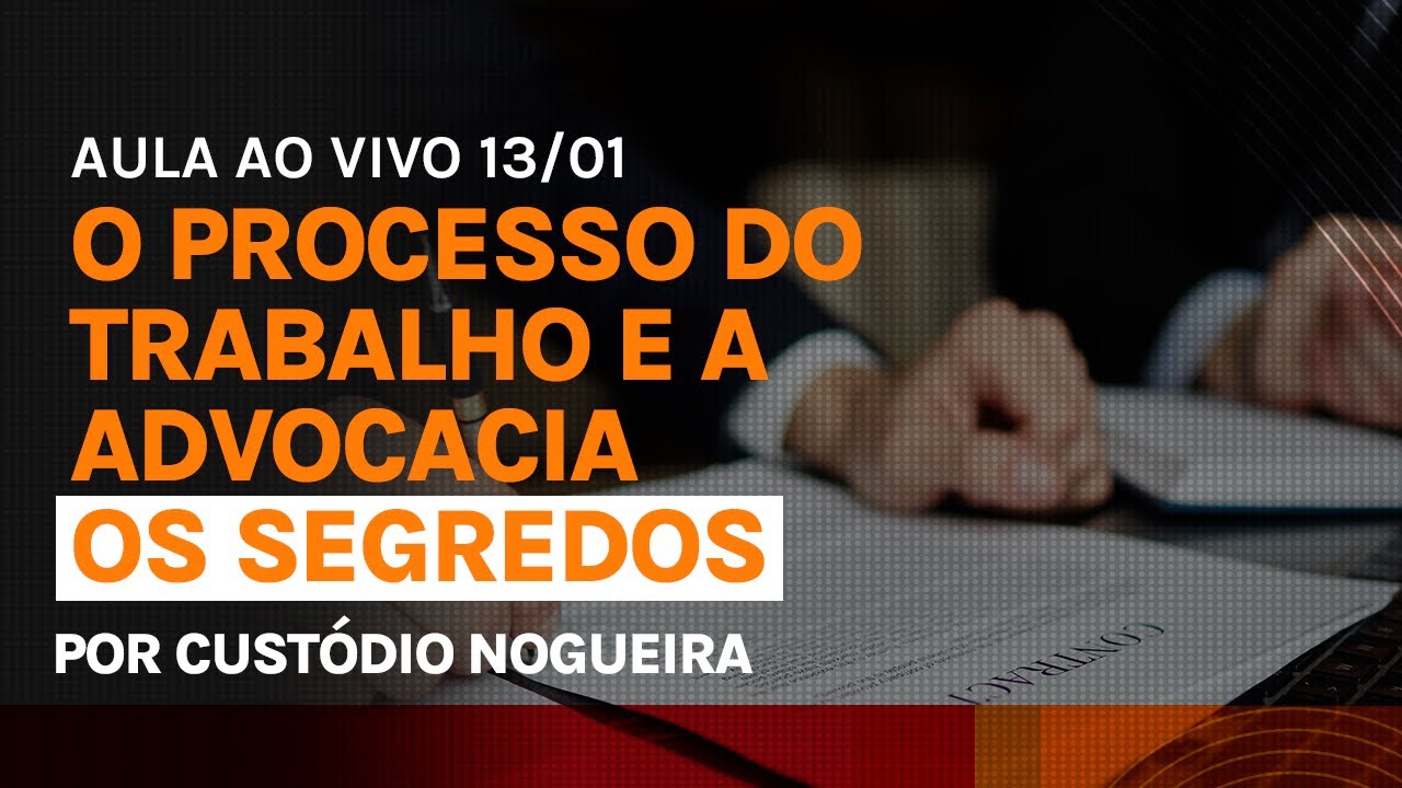 O Processo do Trabalho e a Advocacia – Prof. Custódio Nogueira