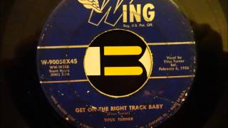 TITUS TURNER - GET ON THE RIGHT TRACK BABY