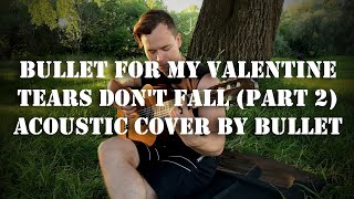 Bullet For My Valentine - Tears Don&#39;t Fall (Part 2) (Acoustic Cover) by Bullet