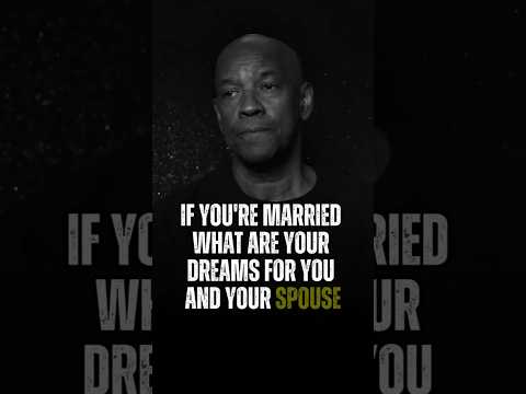 If you're married what are your dreams for you and your spouse I Denzel Washington Motivation