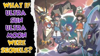 What If Pokémon Ultra Sun And Pokémon Ultra Moon Were Sequels?