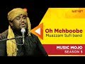 Oh Mehboobe - Muazzam Sufi band - Music Mojo Season 5 - KappaTV