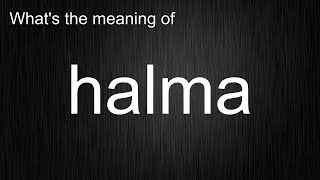 What's the meaning of halma, How to pronounce halma