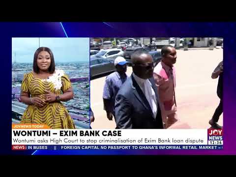 Wontumi-Exim Bank Case: Wontumi asks High Court to stop criminalisation of Exim Bank loan dispute