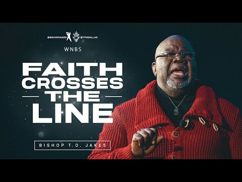 Faith That Crosses The Line - Bishop T.D. Jakes