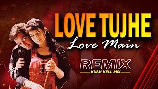 Love tujhe Love Main  Remix  Kush Hell Mix  Kumar 