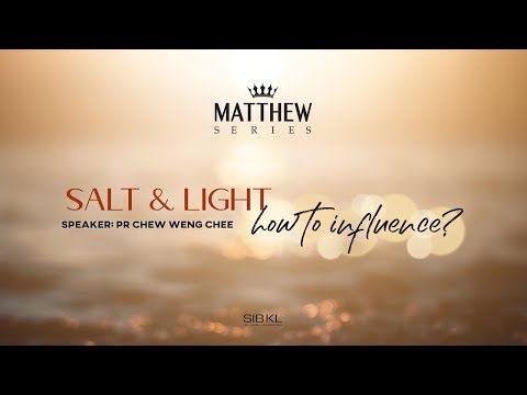 Matthew 5: Salt & Light How to Influence - Pr Chew Weng Chee // 18 May 2019