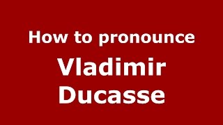 How to pronounce Vladimir Ducasse
