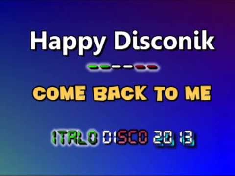 Happy Disconik - Come Back to Me (ext. mix)  (Italo Disco 2013)