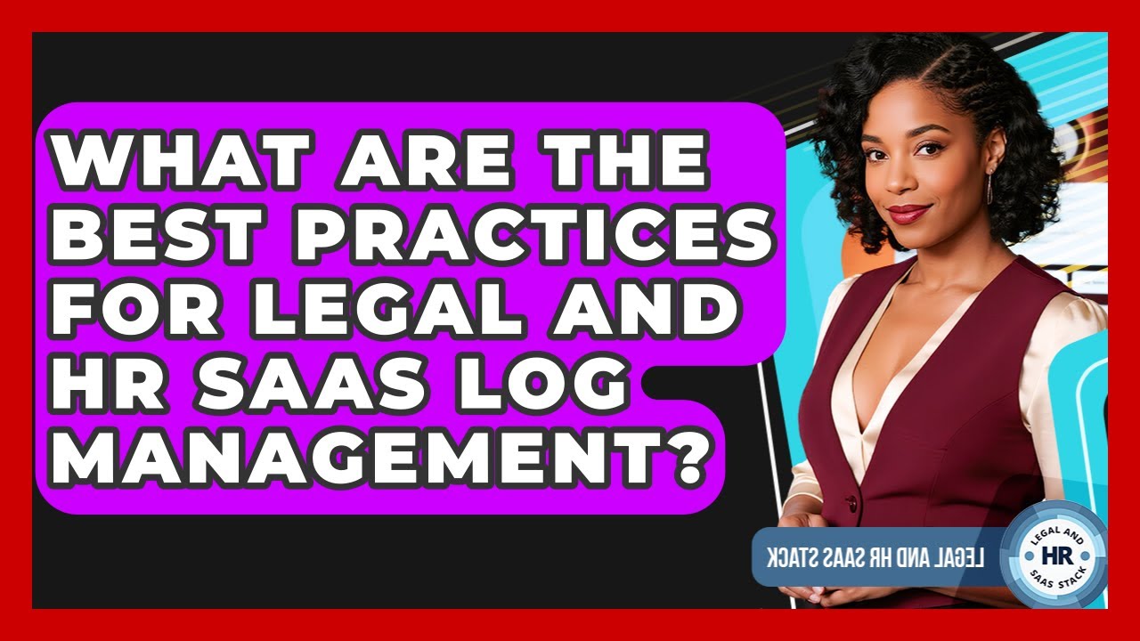 What Are The Best Practices For Legal And HR SaaS Log Management? - Legal And HR SaaS Stack
