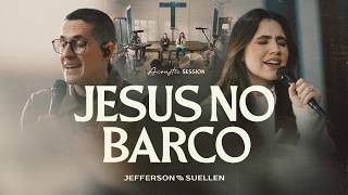 JESUS NO BARCO | Acoustic Session | Jefferson e Suellen