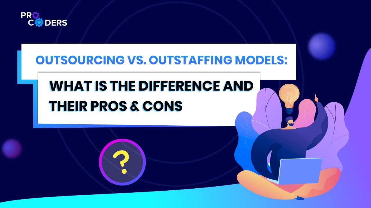 Outsourcing vs Outstaffing: Difference, Pros & Cons