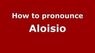 How to pronounce Aloisio